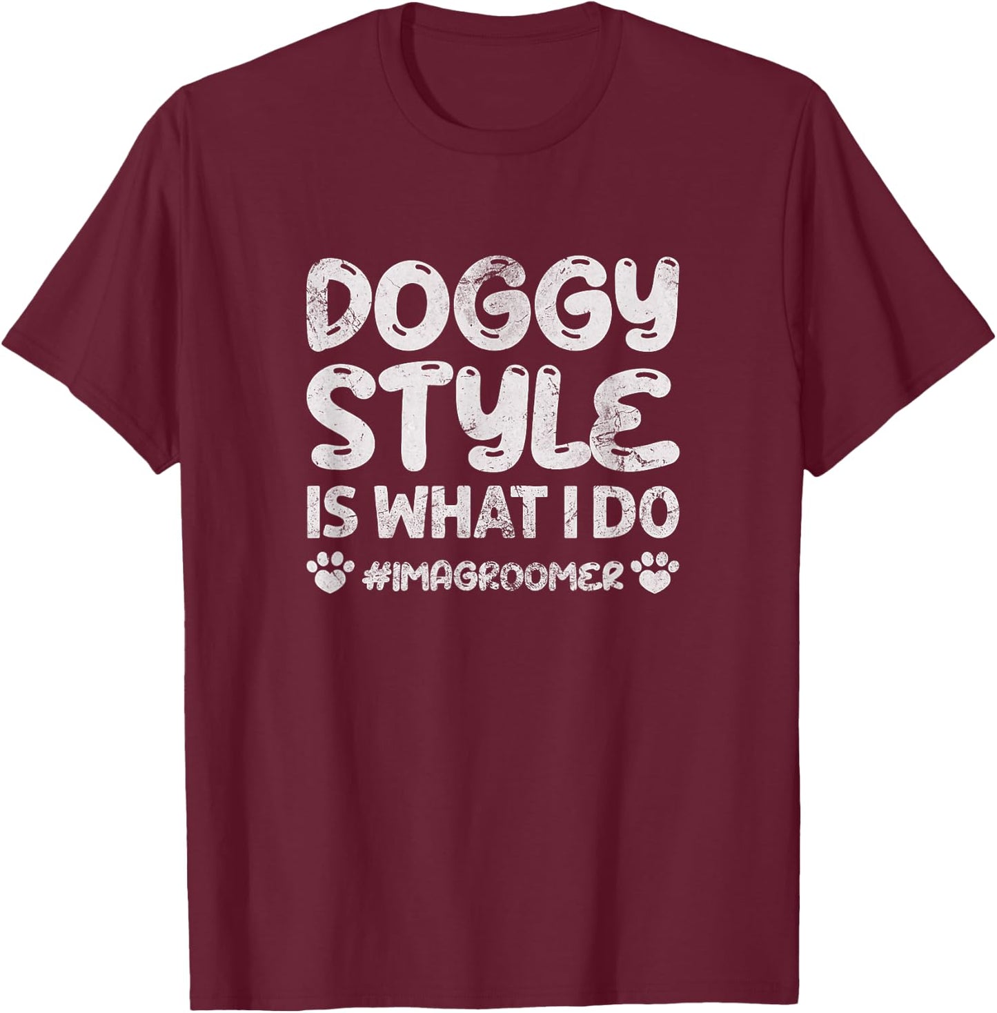 Dog Grooming Doggy Style Is What I Do Im A Groomer Grunge T-Shirt - T-Shirt | Maroon