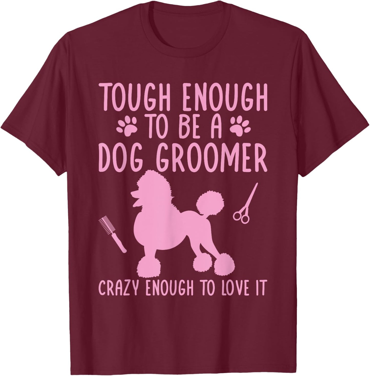 Dog Stylist Dog Groomer Crazy Enough To Love It Dog Grooming Women T-Shirt - T-Shirt | Maroon