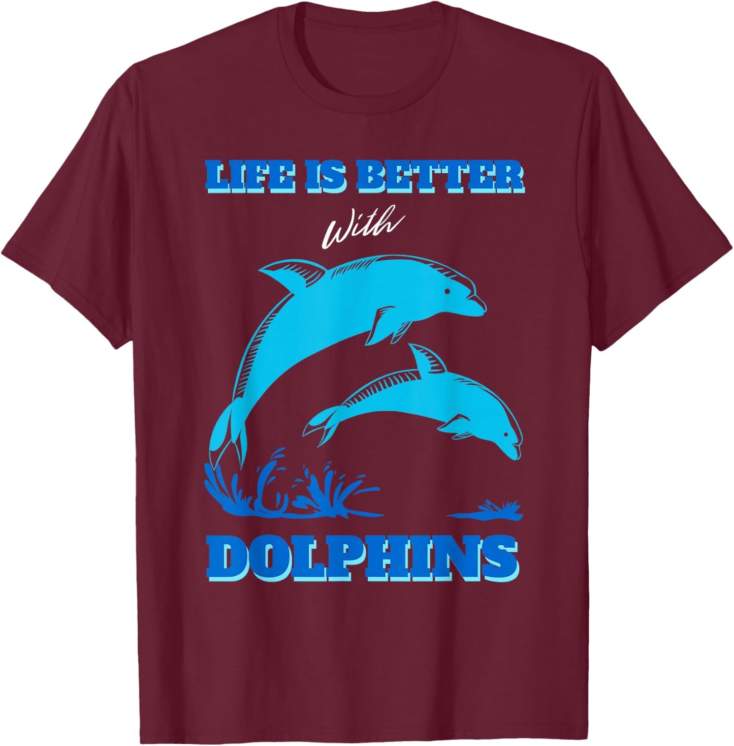 Life Is Better With Dolphins Enthusiast Ocean Love Dolphins T-Shirt - T-Shirt | Maroon