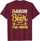 Funny Quote Breakfast Bacon And Beer That's Why I'm Here T-Shirt - T-Shirt | Maroon