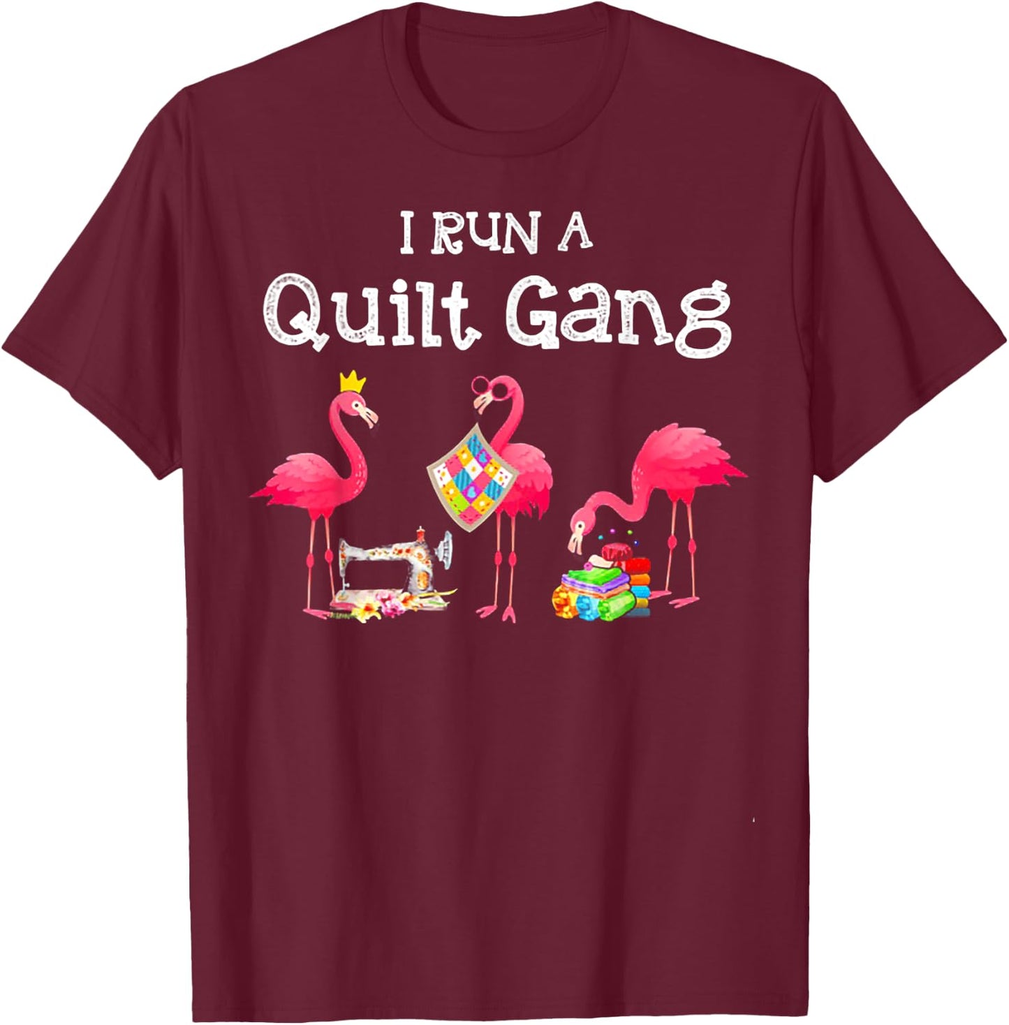 Flamingo I Run a Quilt Gang T-Shirt - T-Shirt | Maroon