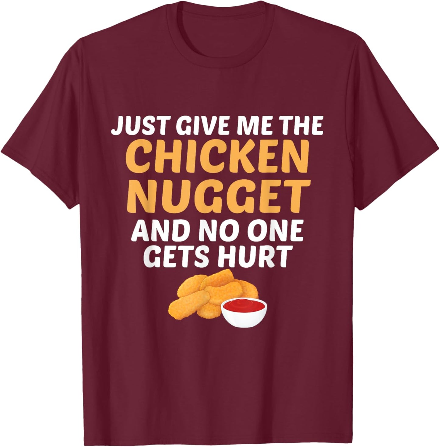 Just Give Me Chicken Nugget And No One Gets Hurt Food Lover T-Shirt - T-Shirt | Maroon