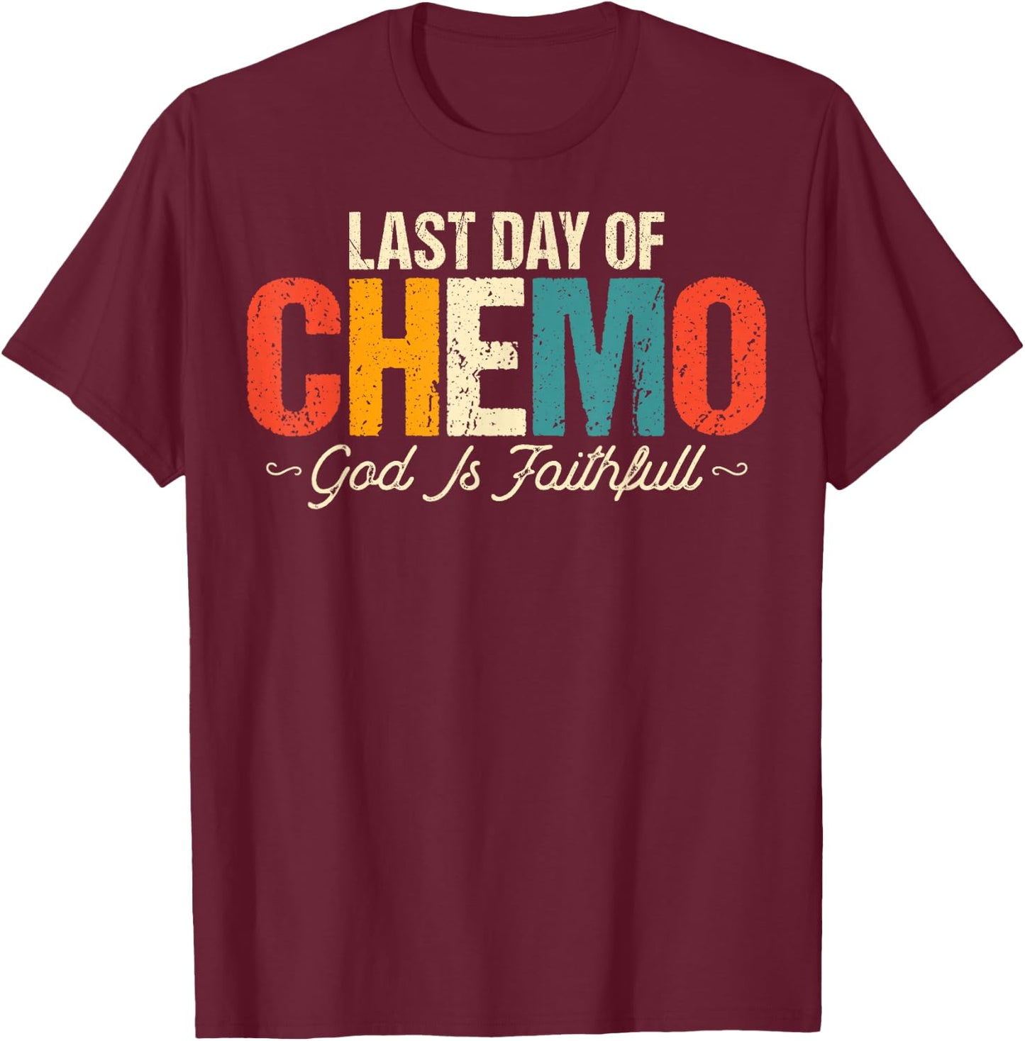 Last Day of Chemo God Is Faithful - Cancer Awareness Chemo T-Shirt - T-Shirt | Maroon