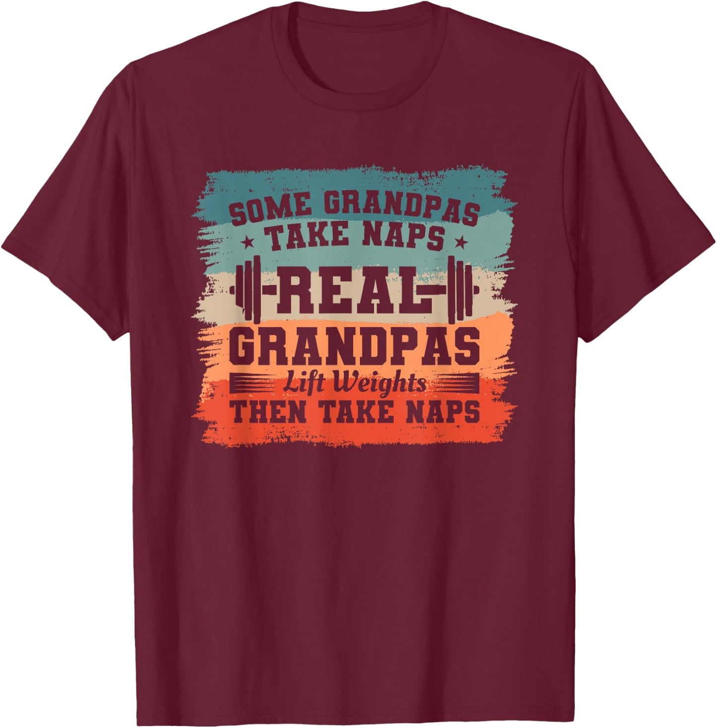 Some Grandpas Take Naps Real Grandpas Lift Weights T-Shirt - T-Shirt | Maroon