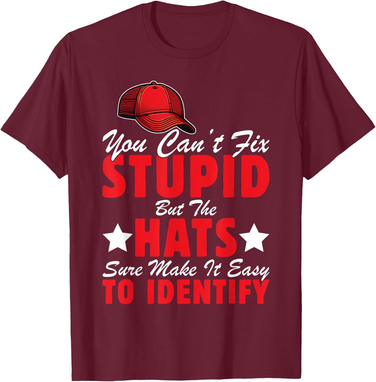 Can't Fix Stupid But The Hats Sure Make It Easy To Identify T-Shirt - T-Shirt | Maroon