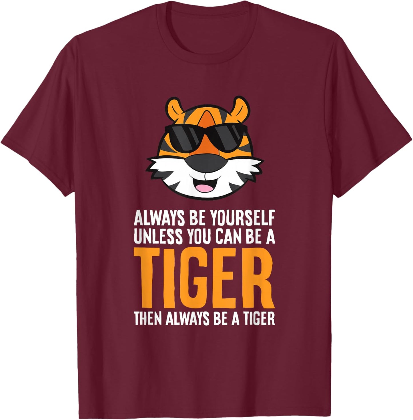 Always Be Yourself Unless You Can Be A Tiger T-Shirt - T-Shirt | Maroon