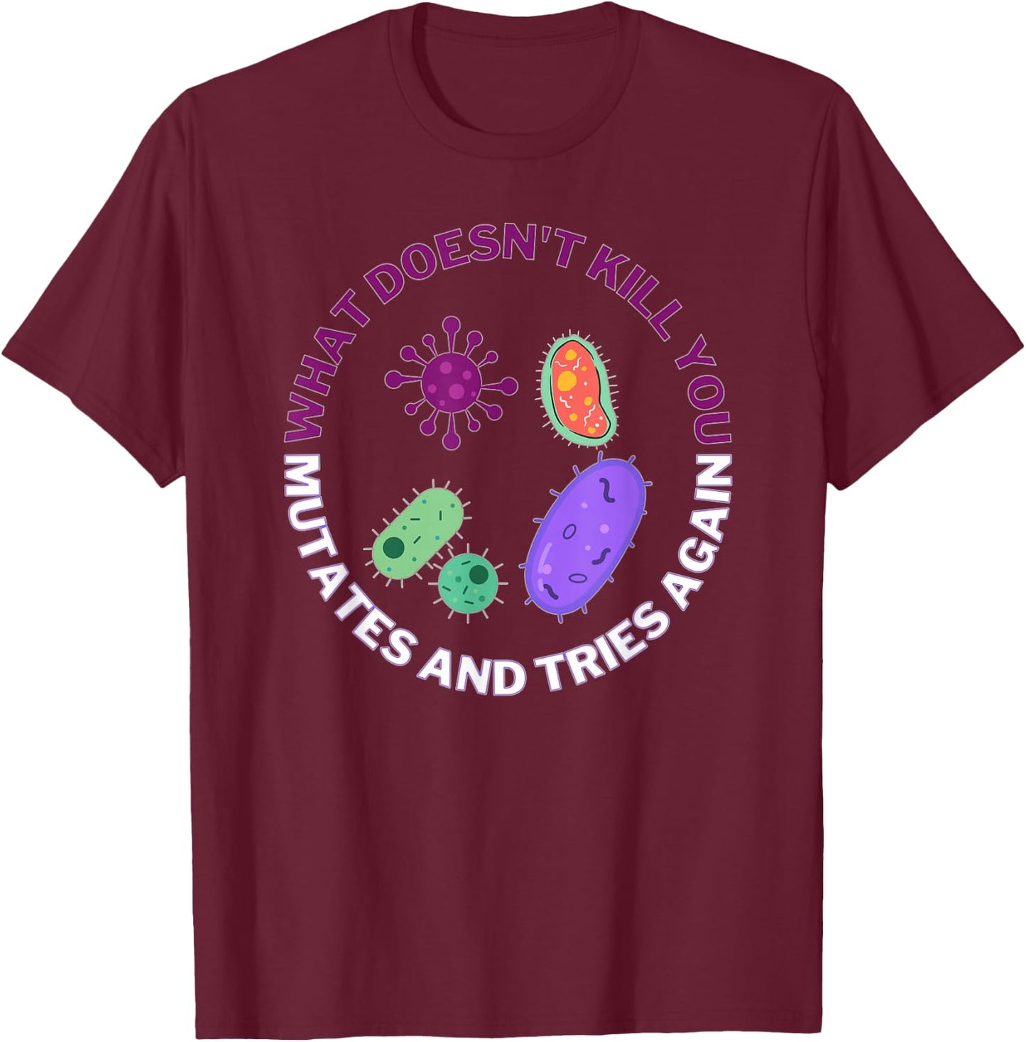 Bacteria mutates and Tries Again, Funny Science Microbiology T-Shirt - T-Shirt | Maroon