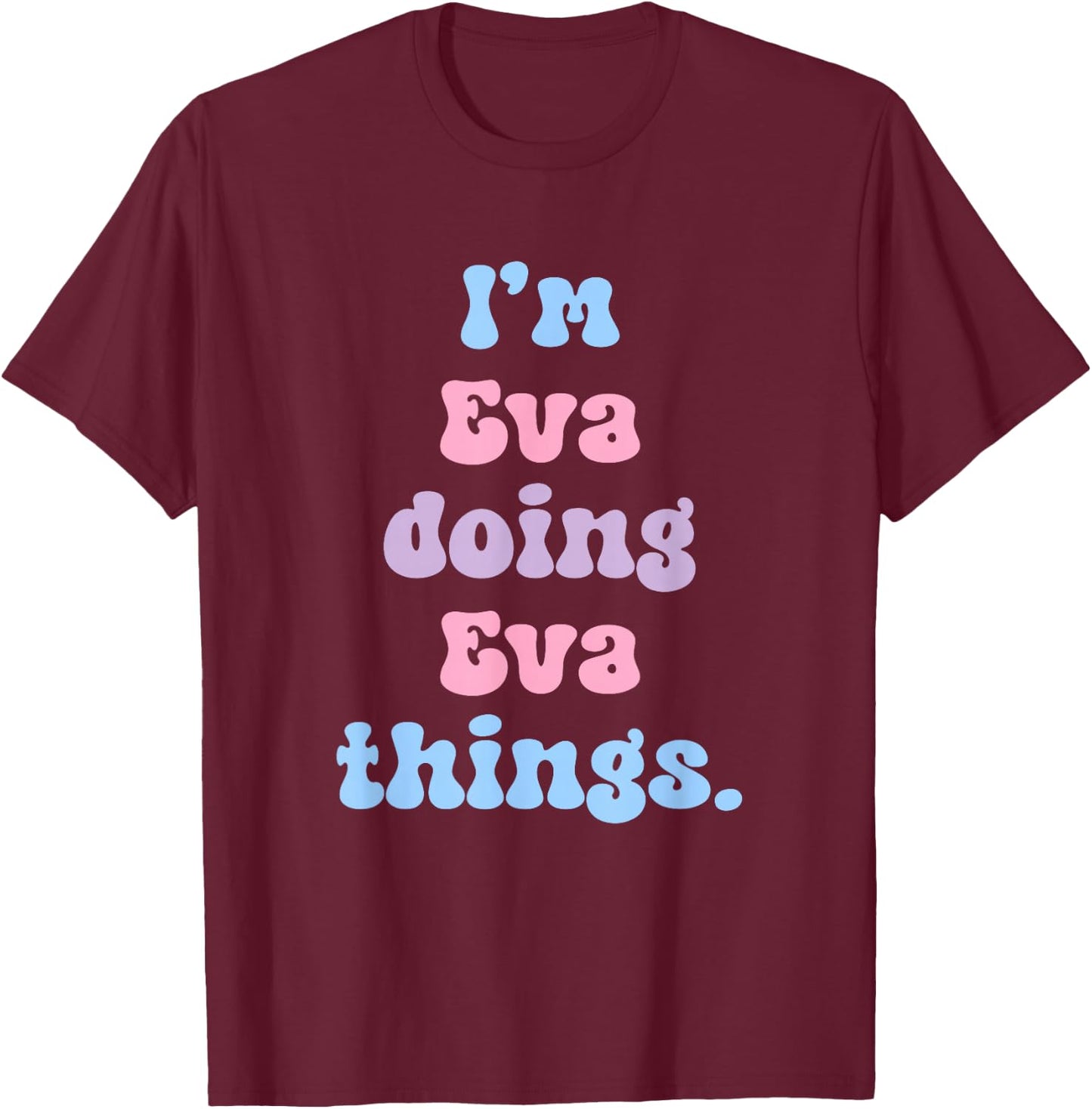 I'm Eva Doing Eva Things Funny Name T-Shirt - T-Shirt | Maroon
