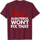 No Albuterol Won't Fix That Respiratory Therapy Care Week T-Shirt - T-Shirt | Maroon