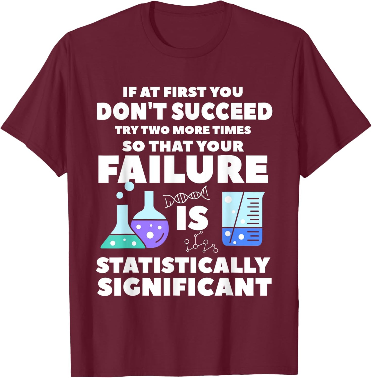 If At First You Don't Succeed Try Two More Times Science T-Shirt - T-Shirt | Maroon