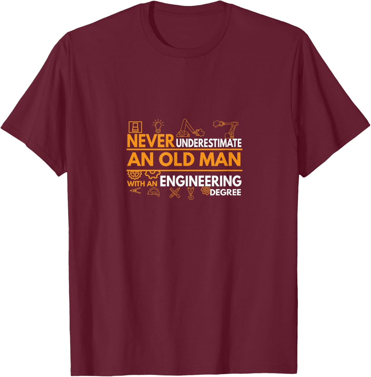 Never Underestimate an Old Man with an Engineering Degree T-Shirt - T-Shirt | Maroon