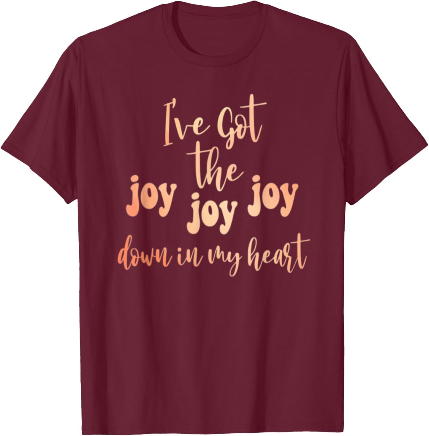 Got The Joy Joy Joy Down In My Heart Christian Funny T-Shirt - T-Shirt | Maroon