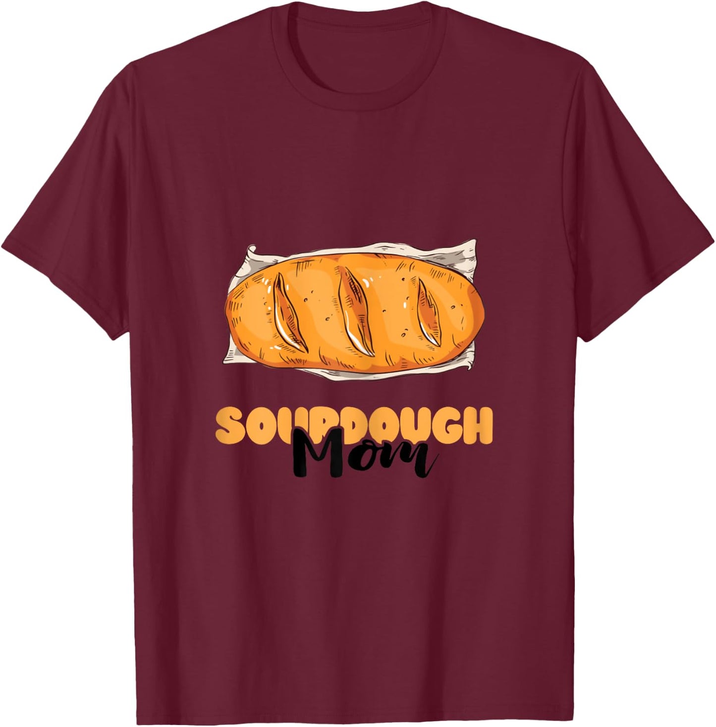 Sourdough Mom Sourdough Bread Baker Baking Sourdough Starter T-Shirt - T-Shirt | Maroon