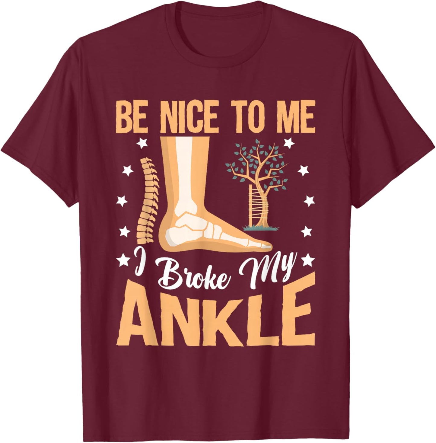 Broken Bones: Be Nice To Me, I Broke My Ankle T-Shirt - T-Shirt | Maroon