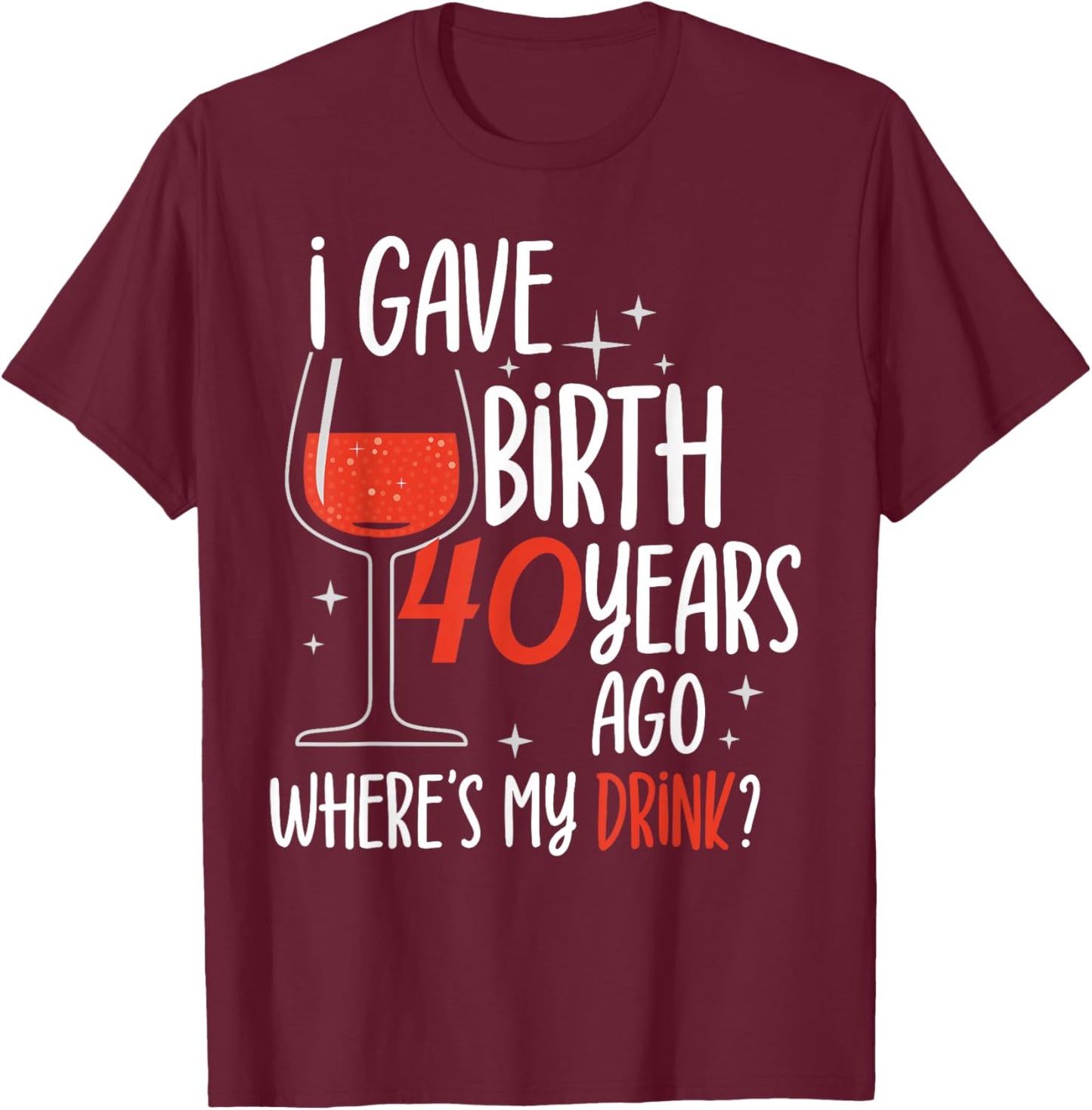 I Gave Birth 40 Years Ago Birthday Mother Mom Party Mommy T-Shirt - T-Shirt | Maroon