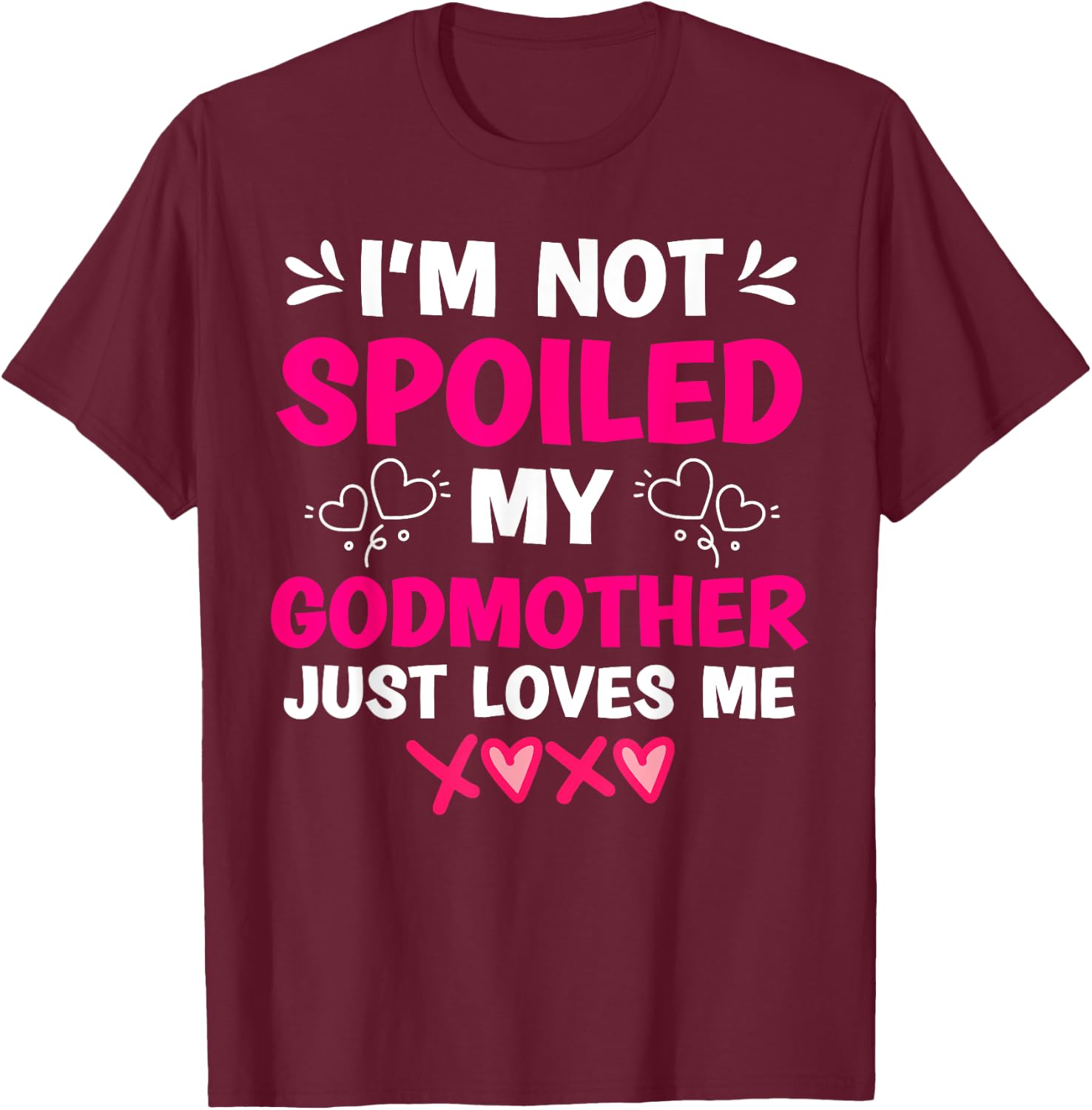 I'm Not Spoiled My Godmother Just Loves Me Goddaughter Girls T-Shirt - T-Shirt | Maroon