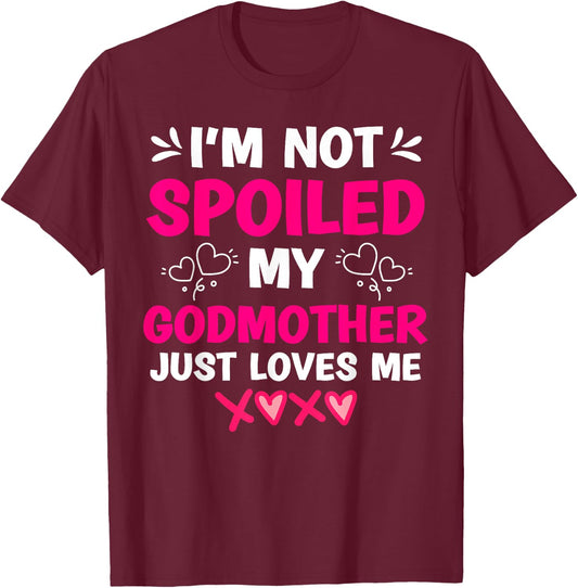 I'm Not Spoiled My Godmother Just Loves Me Goddaughter Girls T-Shirt - T-Shirt | Maroon