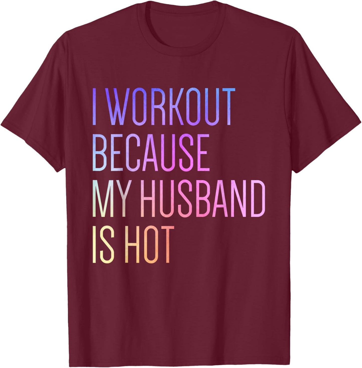 I Workout Because My Husband is Hot Funny Workout T-Shirt - T-Shirt | Maroon
