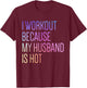 I Workout Because My Husband is Hot Funny Workout T-Shirt - T-Shirt | Maroon