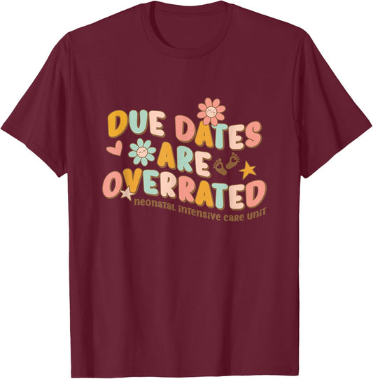 NICU Nurse Neonatal Intensive Care Unit Due Dates are Overrated Retro Classic , Black, Small T-Shirt - T-Shirt | Maroon