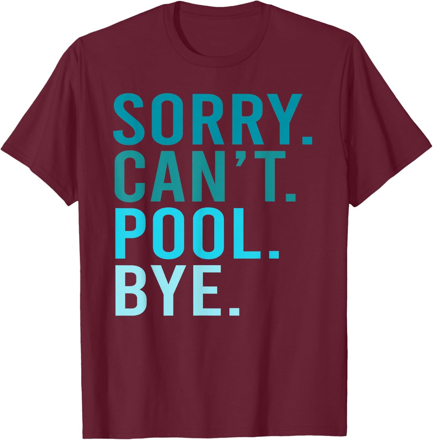 Sorry Can't Pool Bye Swimming Pool Day T-Shirt - T-Shirt | Maroon