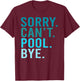 Sorry Can't Pool Bye Swimming Pool Day T-Shirt - T-Shirt | Maroon