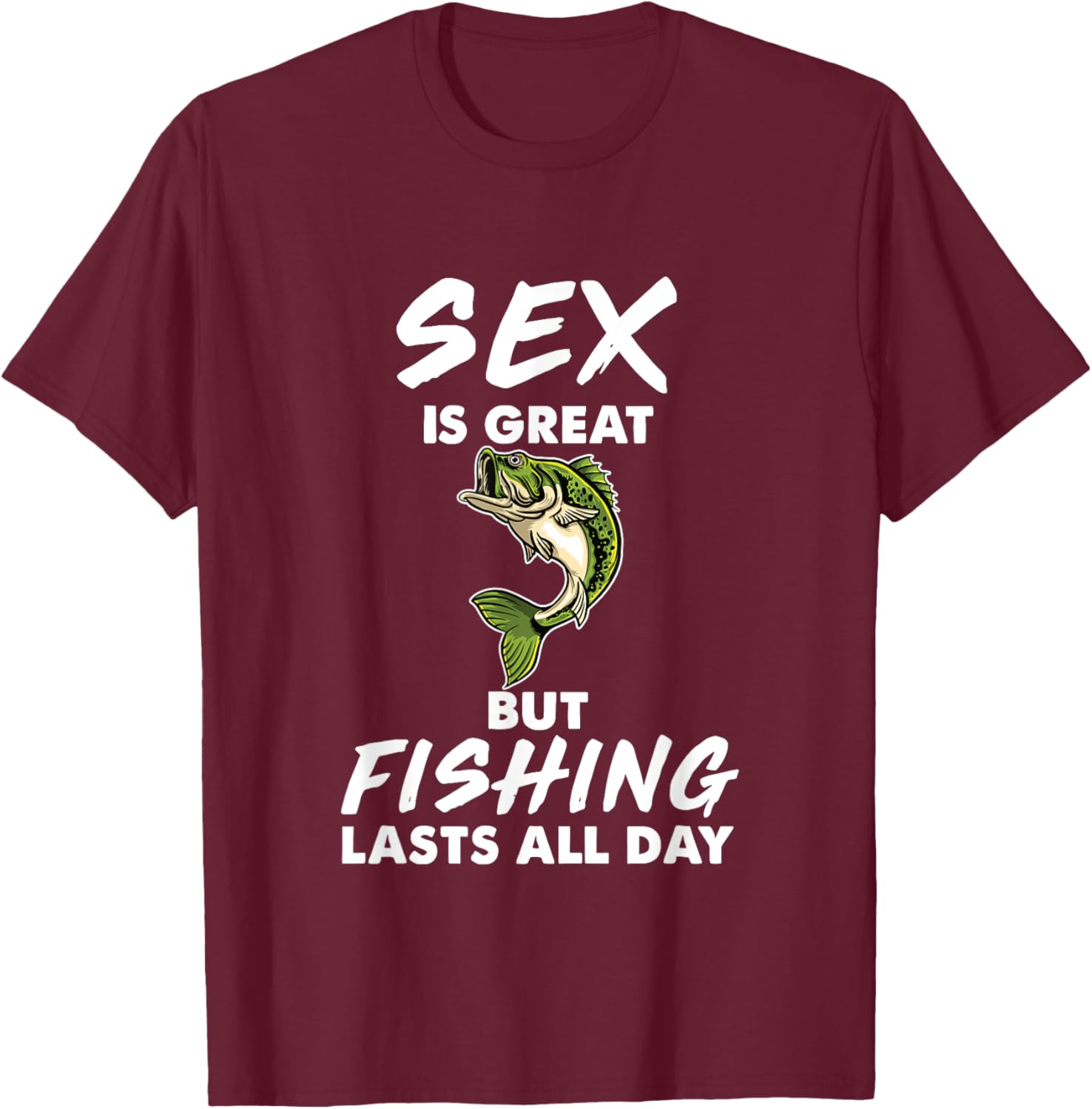 Sex Is Great But Fishing Lasts All Day T-Shirt - T-Shirt | Maroon
