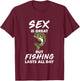Sex Is Great But Fishing Lasts All Day T-Shirt - T-Shirt | Maroon