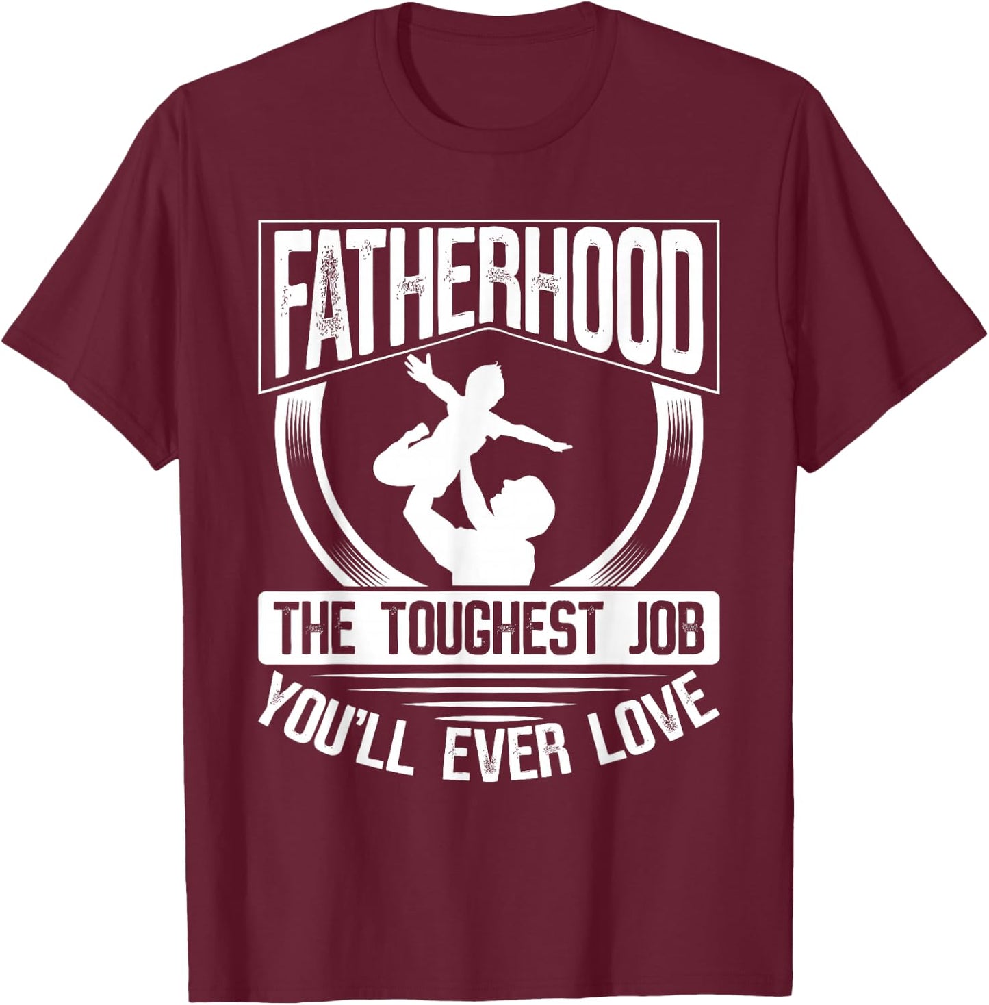 Fatherhood: The Toughest Job You'Ll Ever Love Dad Father's Day T-Shirt - T-Shirt | Maroon