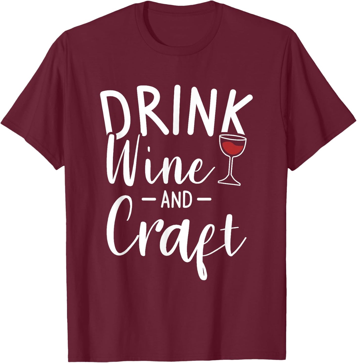 Drink Wine And Craft Crafting Crafts DIY Crafter T-Shirt - T-Shirt | Maroon
