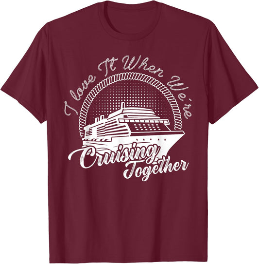 i love it when we are cruising together Cruise Vacation T-Shirt - T-Shirt | Maroon