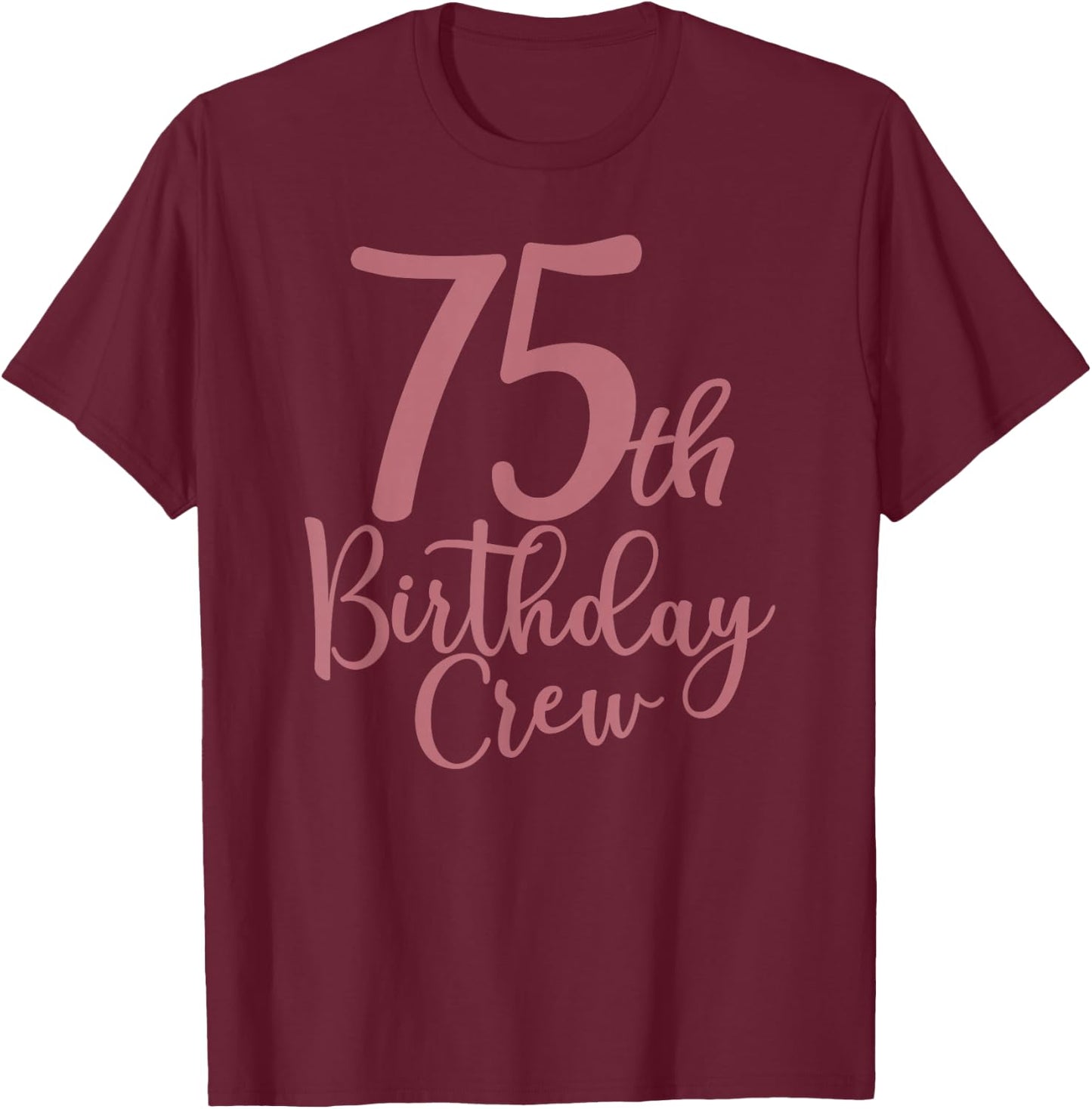 75th Birthday Crew 75 Years Old Women Matching Group Party T-Shirt - T-Shirt | Maroon