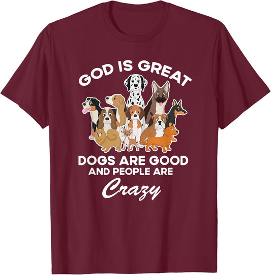 God Is Great Dogs Are Good And People Are Crazy T-Shirt - T-Shirt | Maroon