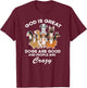 God Is Great Dogs Are Good And People Are Crazy T-Shirt - T-Shirt | Maroon