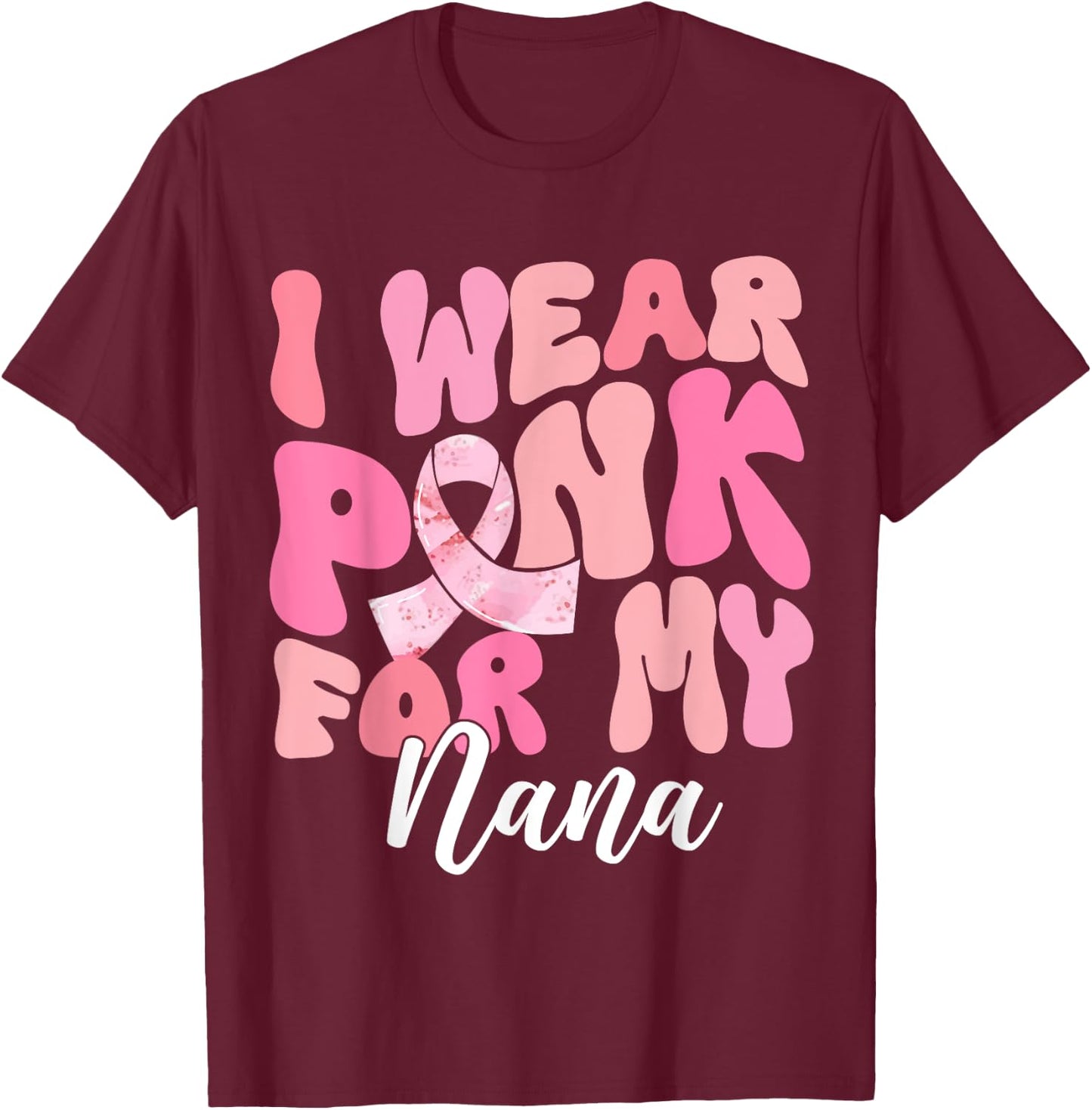 I Wear Pink For My Nana Breast Cancer Awareness Pink Ribbon T-Shirt - T-Shirt | Maroon