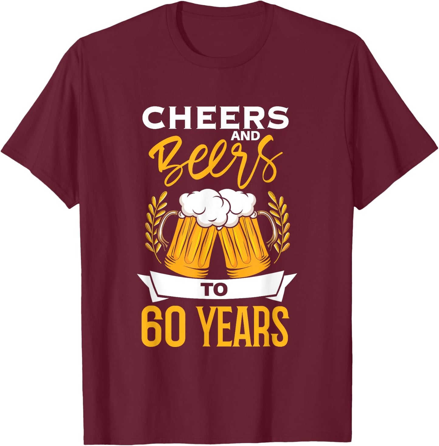 Cheers And Beers To 60 Years | Birthday Beer | Beer Lover T-Shirt - T-Shirt | Maroon