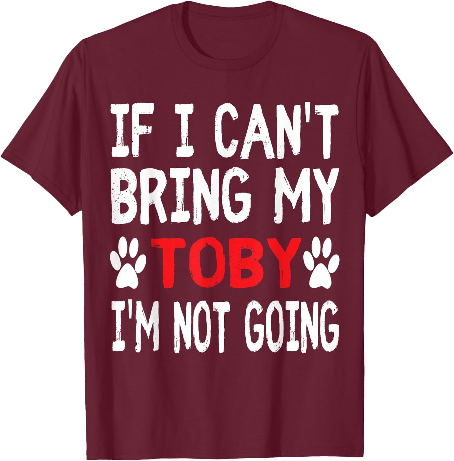 If I Can't Bring My Dog TOBY I'm Not Going Cute Paw Men Women Kids T-Shirt - T-Shirt | Maroon