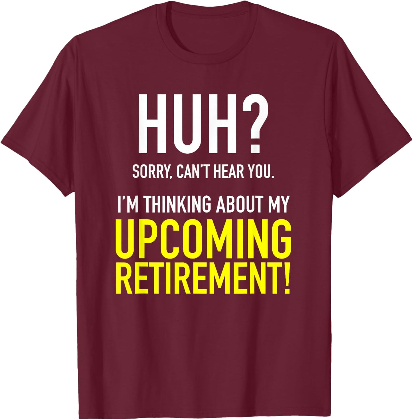 Retirement Coming Soon | Almost Retired | Can't Hear You T-Shirt - T-Shirt | Maroon
