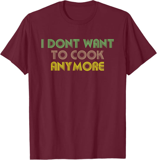 Funny Cooking Shirt for Mom | I DONT WANT TO COOK ANYMORE T-Shirt - T-Shirt | Maroon