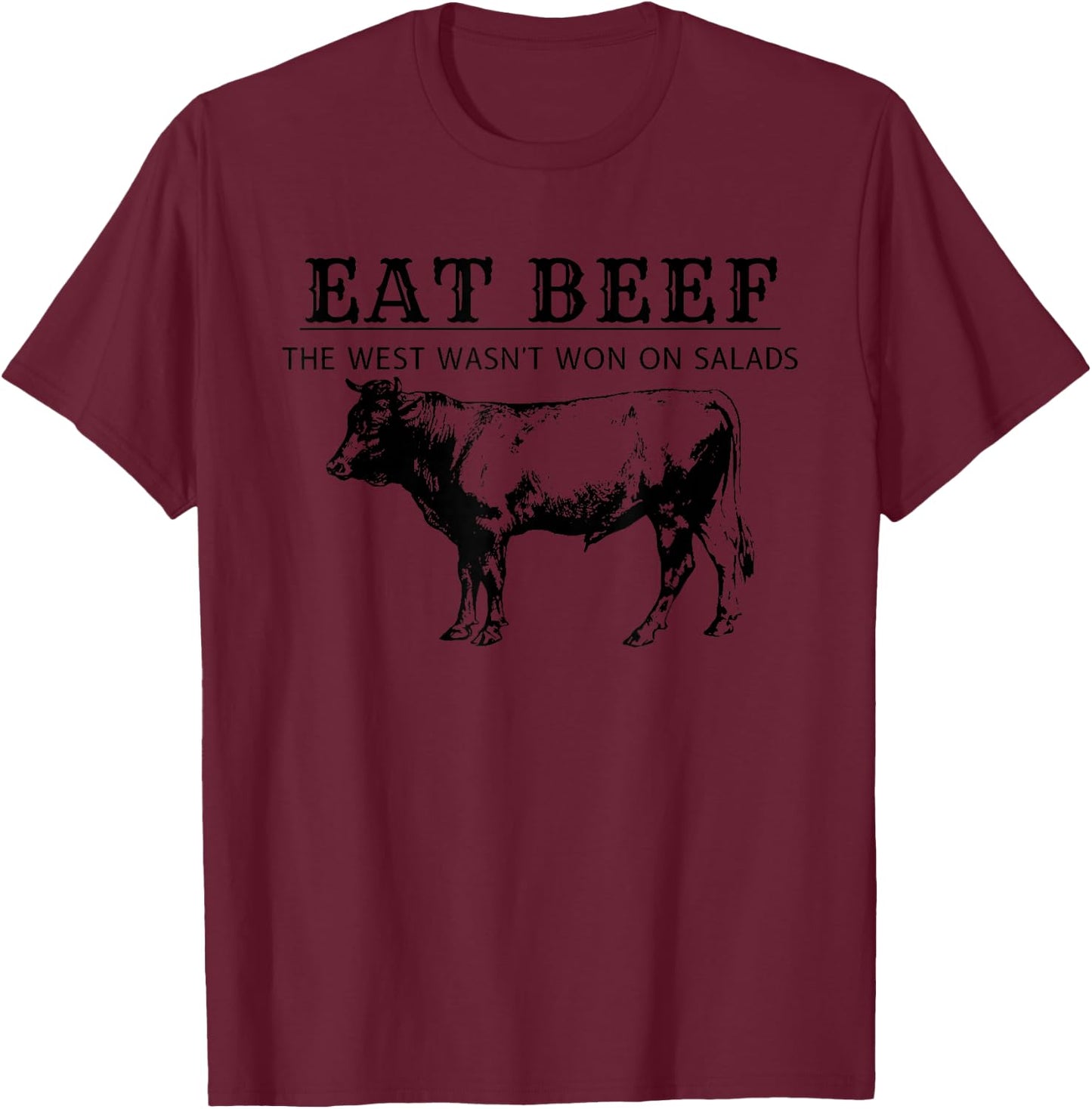 Eat Beef The West Wasn't Won on Salads, Funny Beef Cow T-Shirt - T-Shirt | Maroon