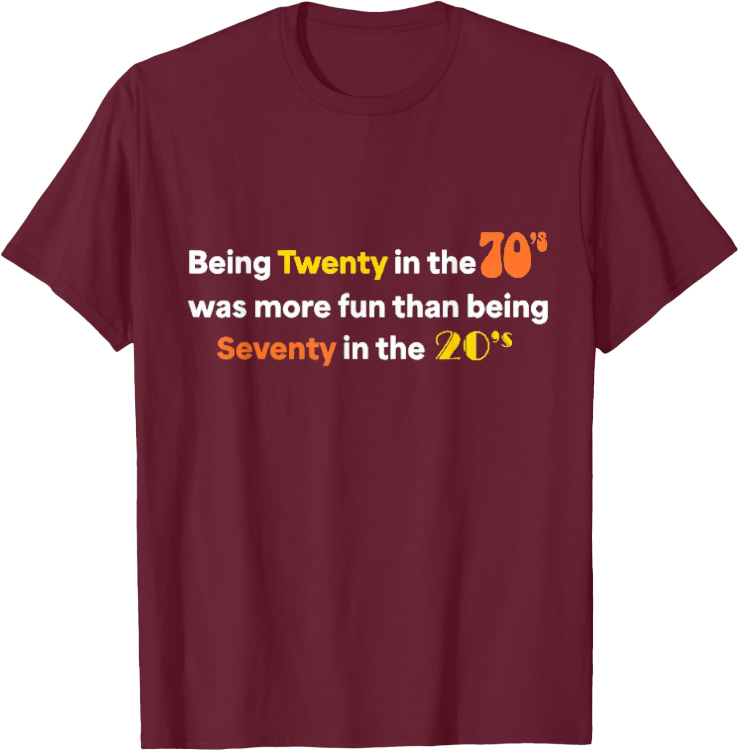 Being Twenty in the '70s Was Much More Fun Than T-Shirt - T-Shirt | Maroon