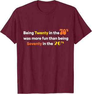 Being Twenty in the '70s Was Much More Fun Than T-Shirt - T-Shirt | Maroon