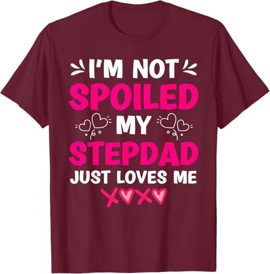 I'm Not Spoiled My Stepdad Just Loves Me Stepdaughter Girls T-Shirt - T-Shirt | Maroon