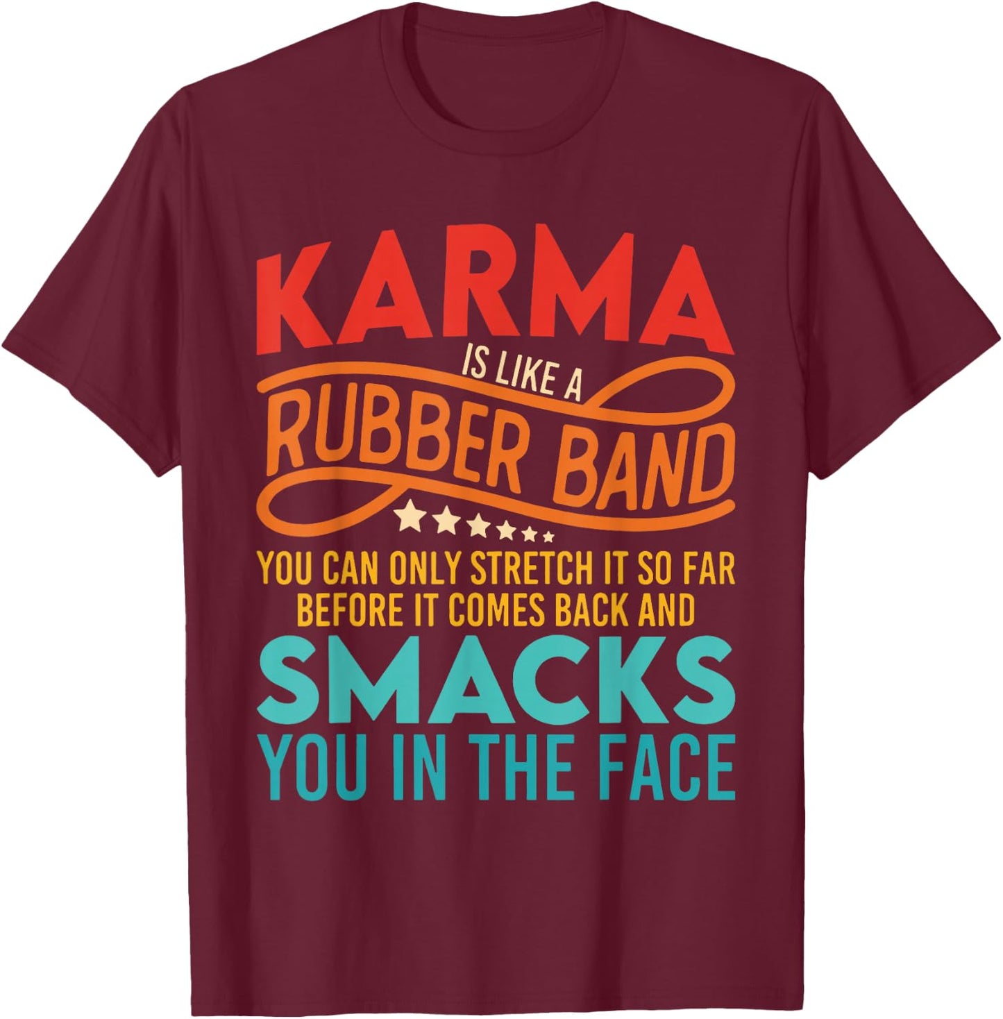 Karma Is Like A Rubber Band You Can Only Stretch It So Far T-Shirt - T-Shirt | Maroon