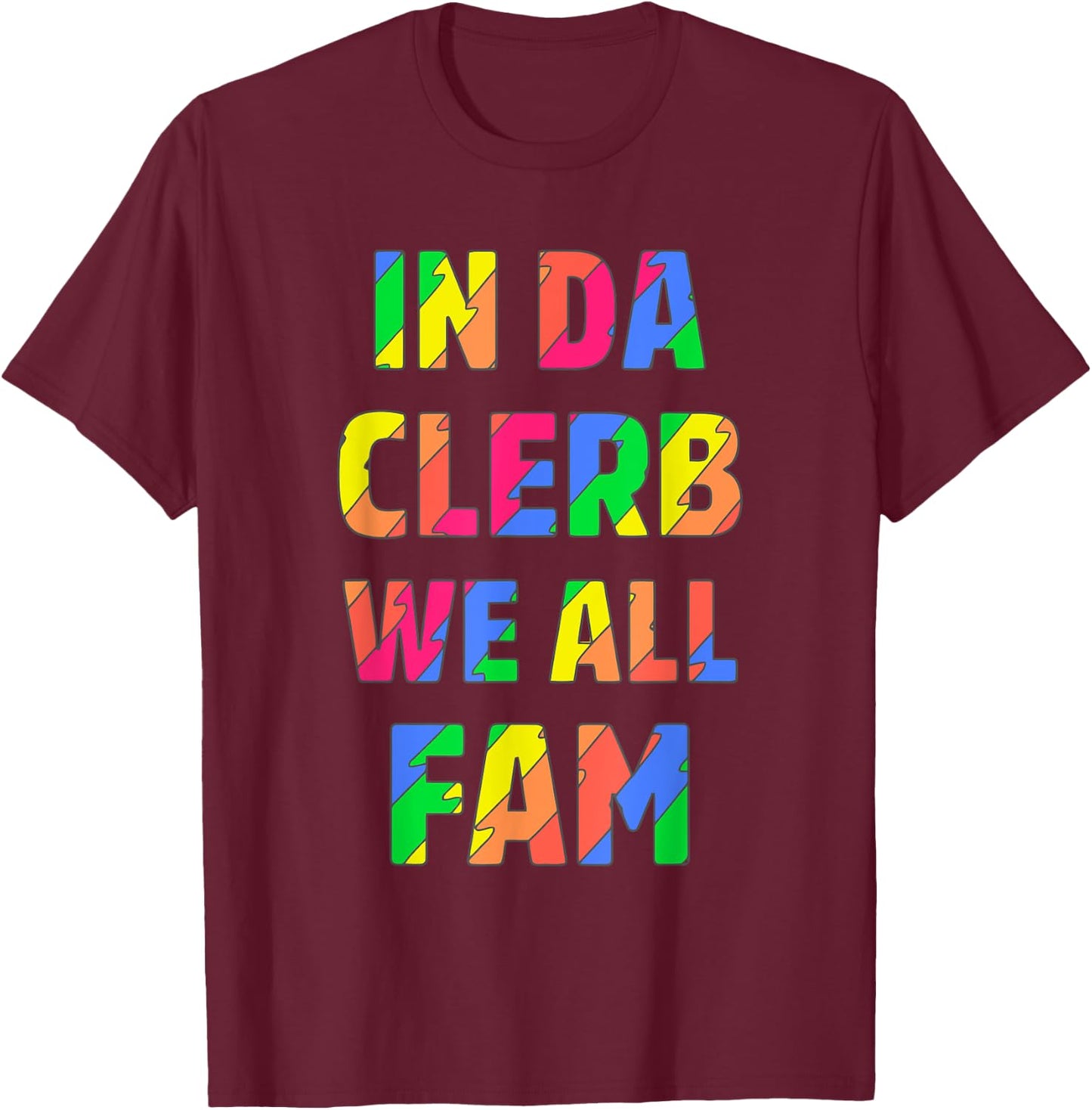 In Da Clerb We All Fam T-Shirt - T-Shirt | Maroon