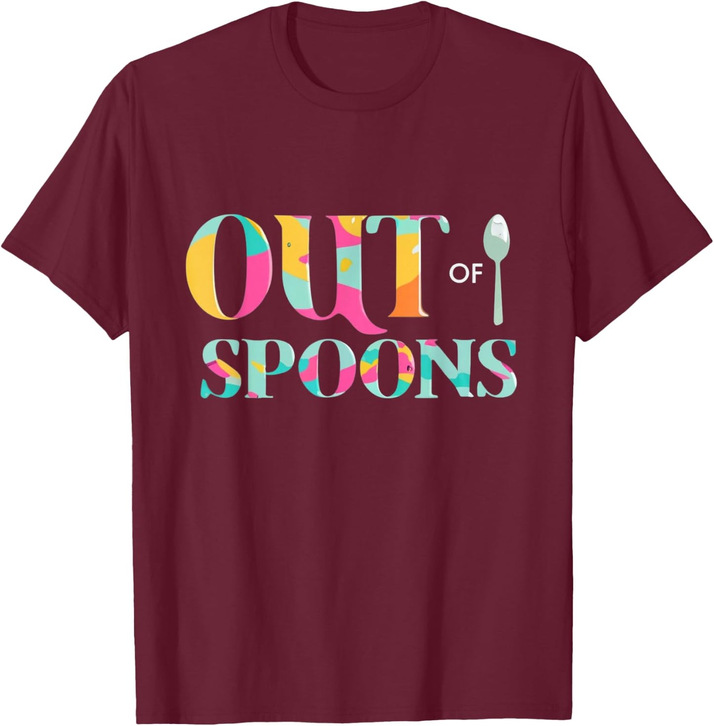 Out Of Spoons Funny Spoon Theory Chronic Illness Depression T-Shirt - T-Shirt | Maroon