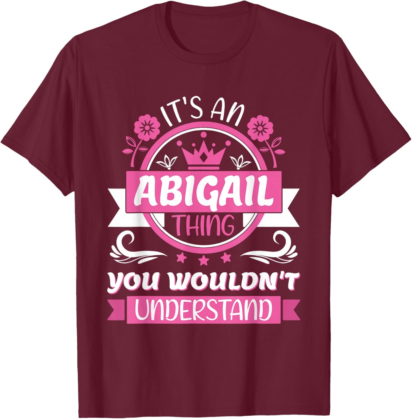 Abigail Name | It's an Abigail Thing You Wouldn't Understand T-Shirt - T-Shirt | Maroon