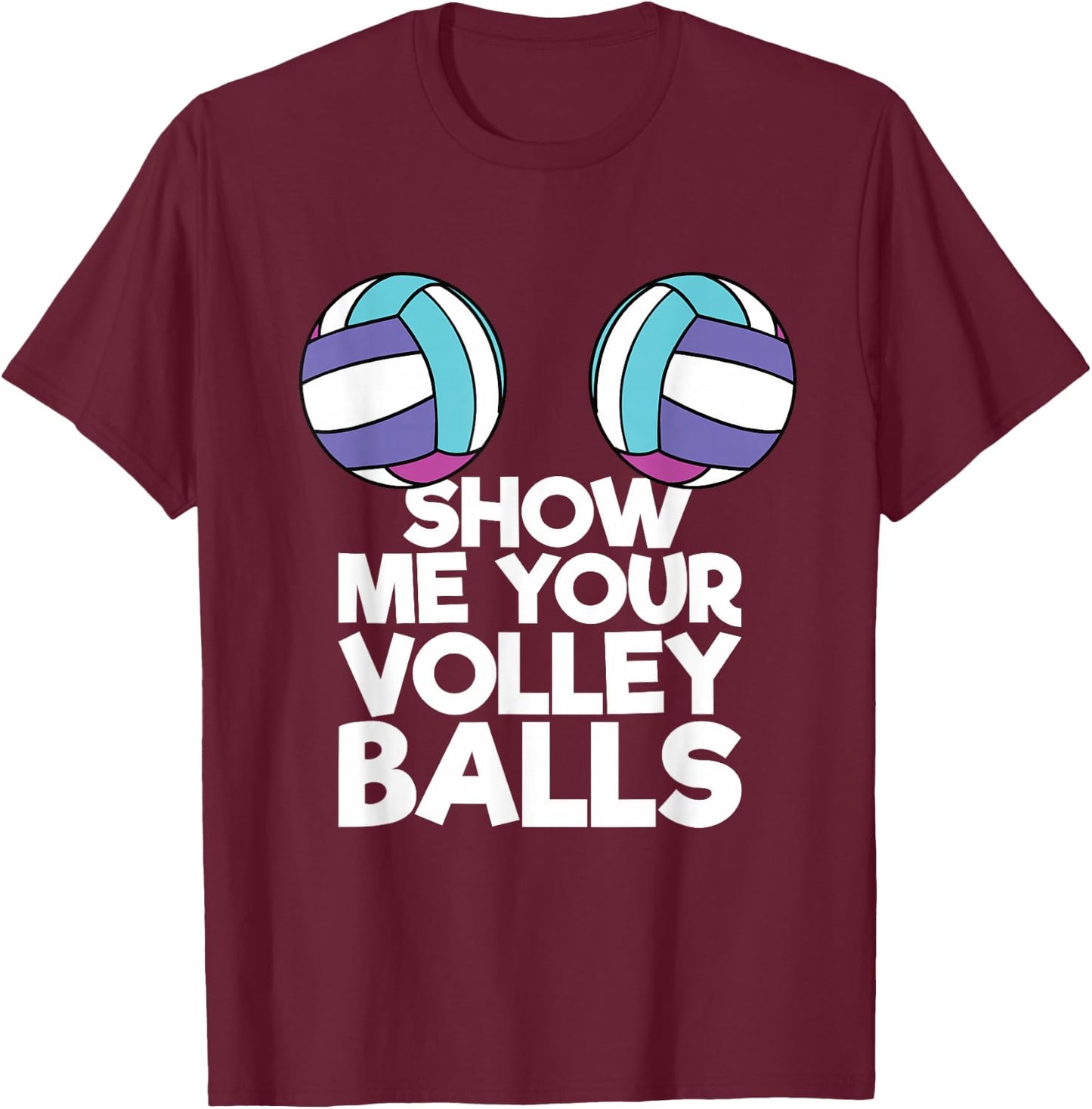 Show Me Your Volleyballs Funny Volleyball Player Men Women T-Shirt - T-Shirt | Maroon