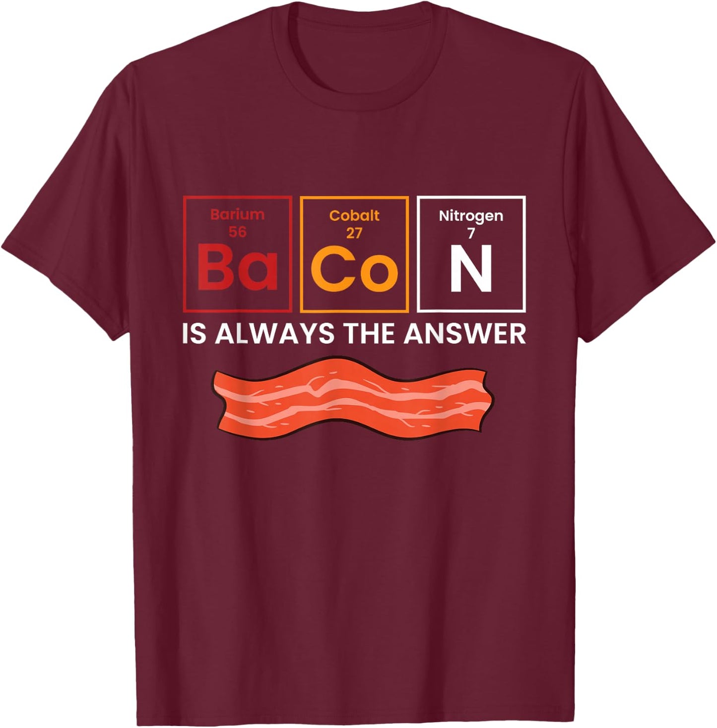 Bacon is Always The Answer Love Bacon T-Shirt - T-Shirt | Maroon