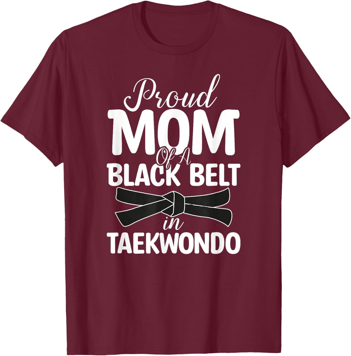 Proud Mom Of A Black Belt In Taekwondo T-Shirt - T-Shirt | Maroon